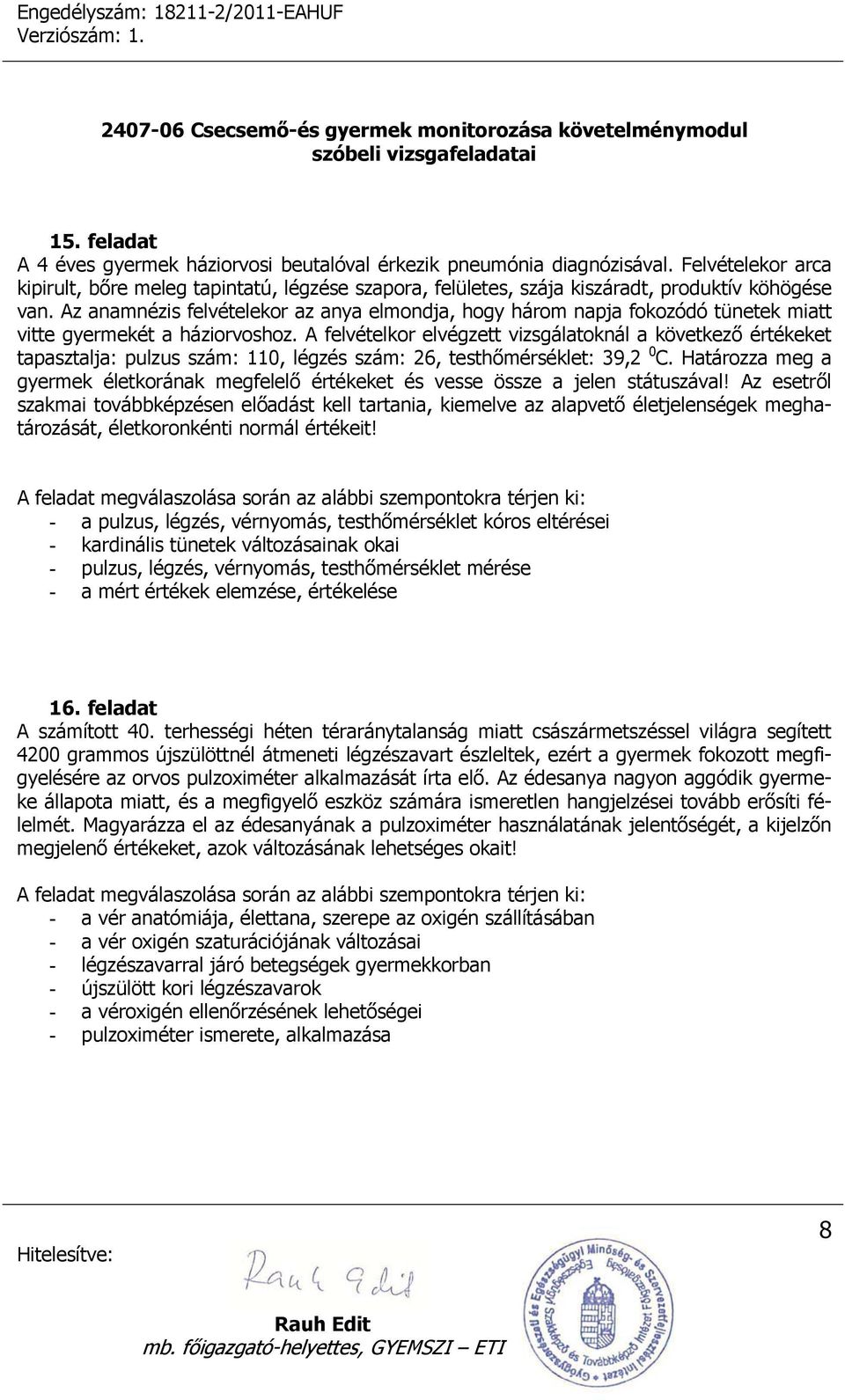 Az anamnézis felvételekor az anya elmondja, hogy három napja fokozódó tünetek miatt vitte gyermekét a háziorvoshoz.