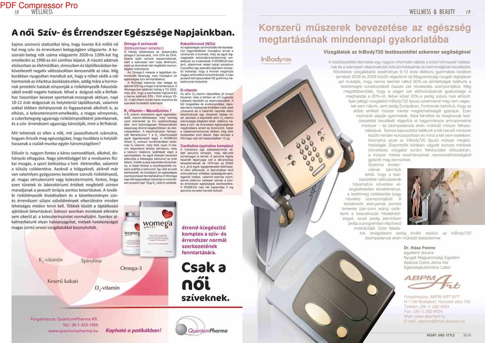 Követéses vizsgálataink eredményei 9-13 éves életkorú gyermekek körében (amelyet 2008 és 2009 között végeztünk el) Magyarország nyugati régiójában azt mutatják, hogy nemre tekintet nélkül 60%-os