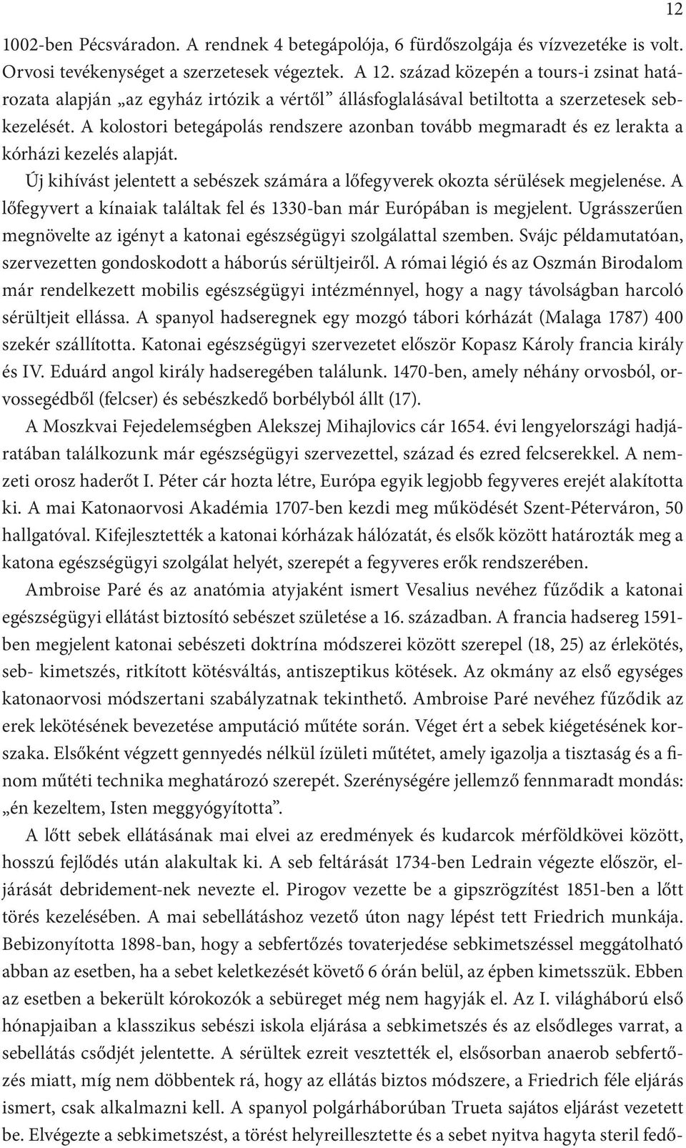 A kolostori betegápolás rendszere azonban tovább megmaradt és ez lerakta a kórházi kezelés alapját. Új kihívást jelentett a sebészek számára a lőfegyverek okozta sérülések megjelenése.