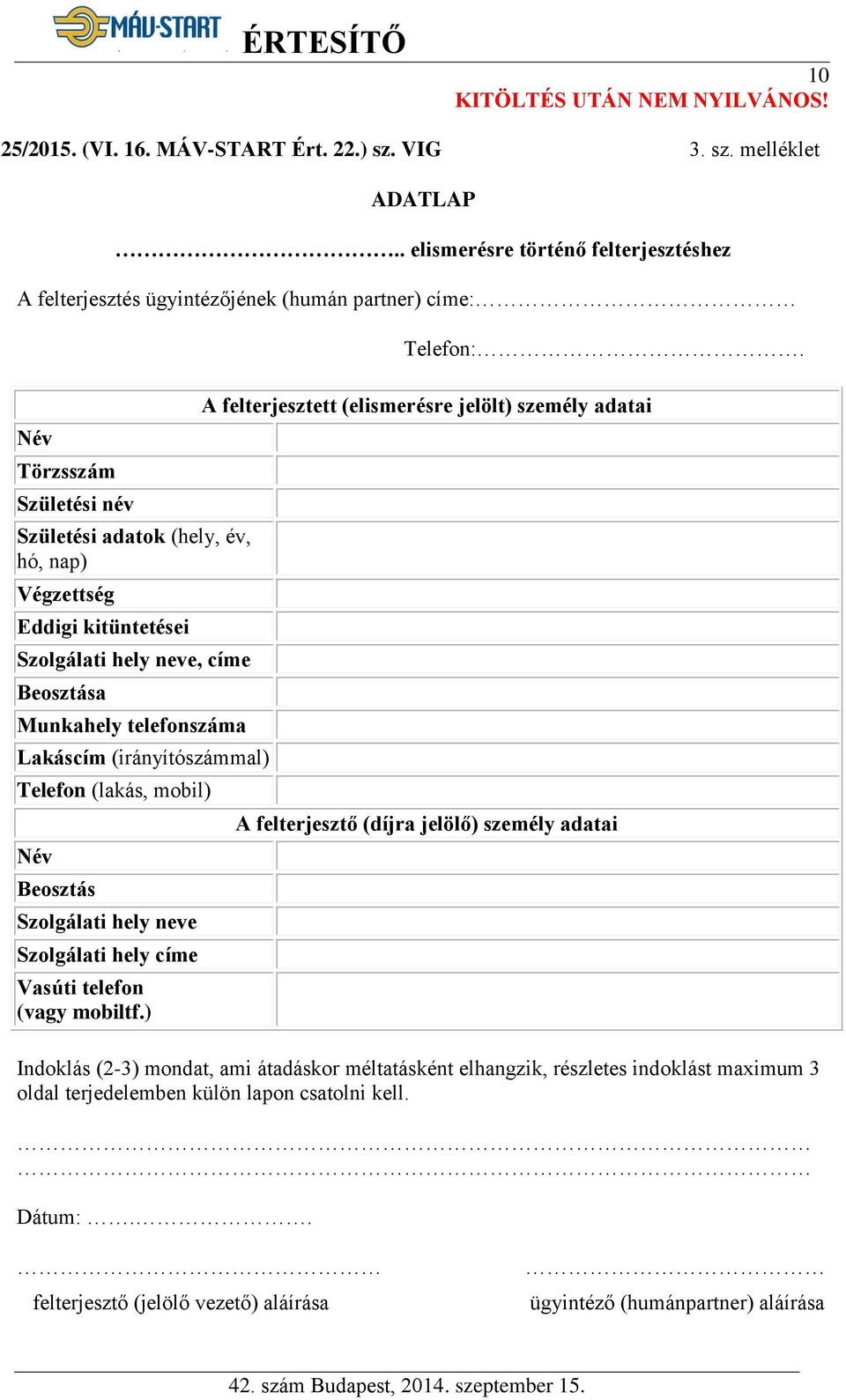 hely neve, címe Beosztása Munkahely telefonszáma Lakáscím (irányítószámmal) Telefon (lakás, mobil) Név Beosztás Szolgálati hely neve Szolgálati hely címe Vasúti telefon (vagy mobiltf.) Telefon:.