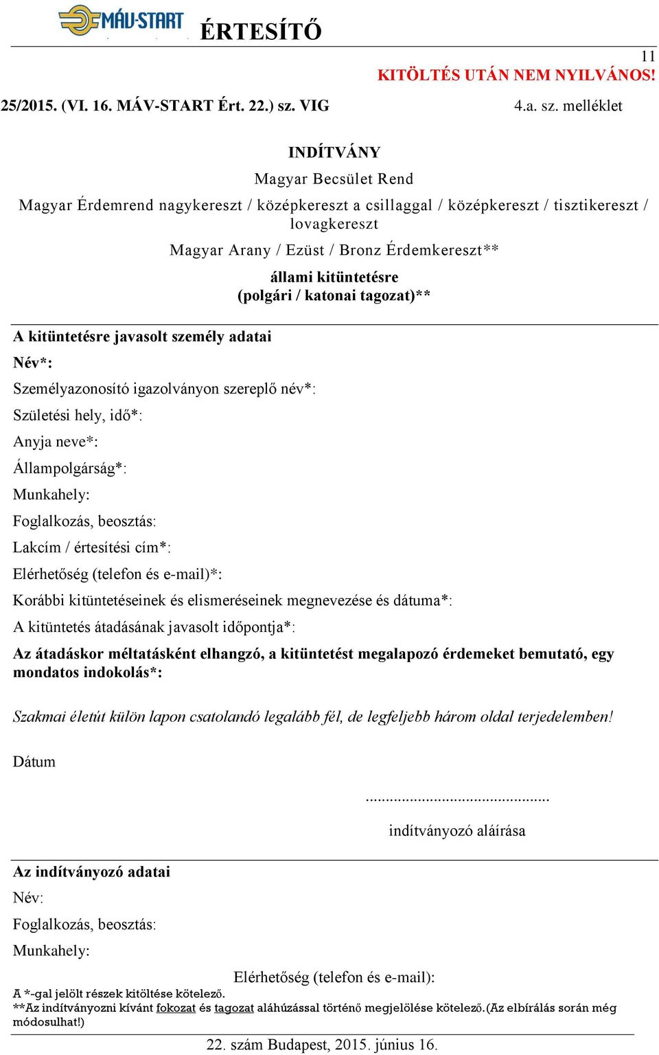 melléklet INDÍTVÁNY Magyar Becsület Rend Magyar Érdemrend nagykereszt / középkereszt a csillaggal / középkereszt / tisztikereszt / lovagkereszt A kitüntetésre javasolt személy adatai Név*: