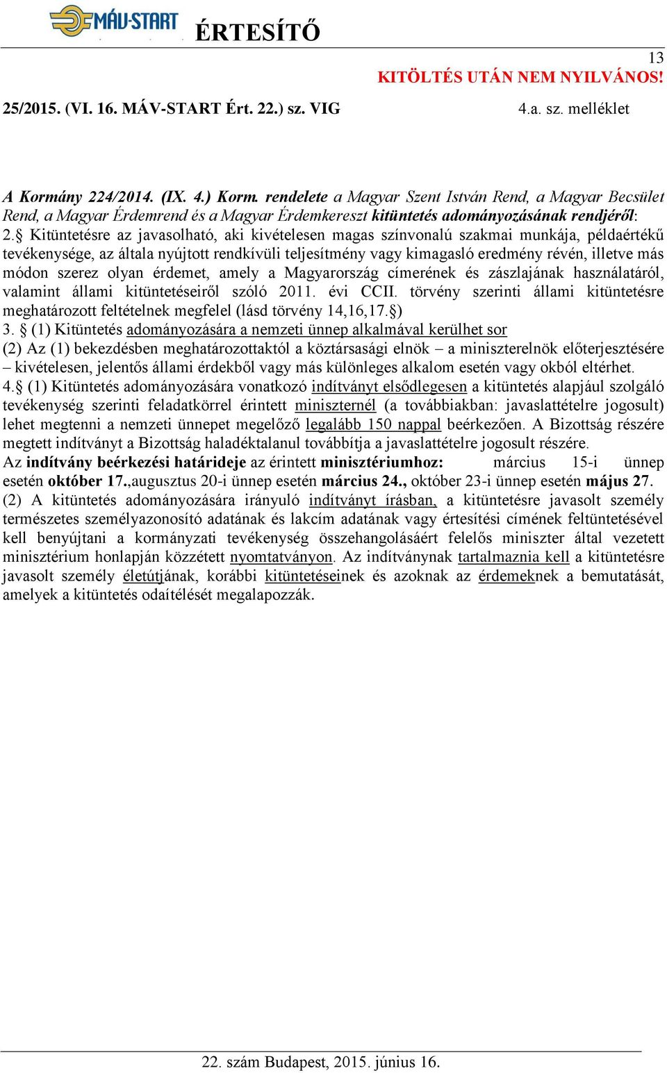 Kitüntetésre az javasolható, aki kivételesen magas színvonalú szakmai munkája, példaértékű tevékenysége, az általa nyújtott rendkívüli teljesítmény vagy kimagasló eredmény révén, illetve más módon