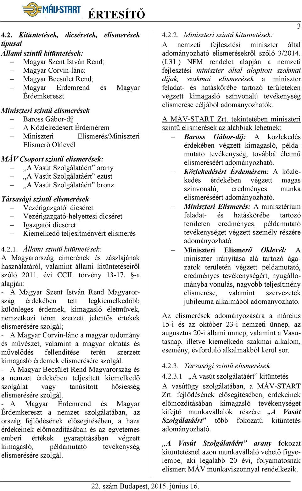 A Vasút Szolgálatáért bronz Társasági szintű elismerések Vezérigazgatói dicséret Vezérigazgató-helyettesi dicséret Igazgatói dicséret Kiemelkedő teljesítményért elismerés 4.2.1.