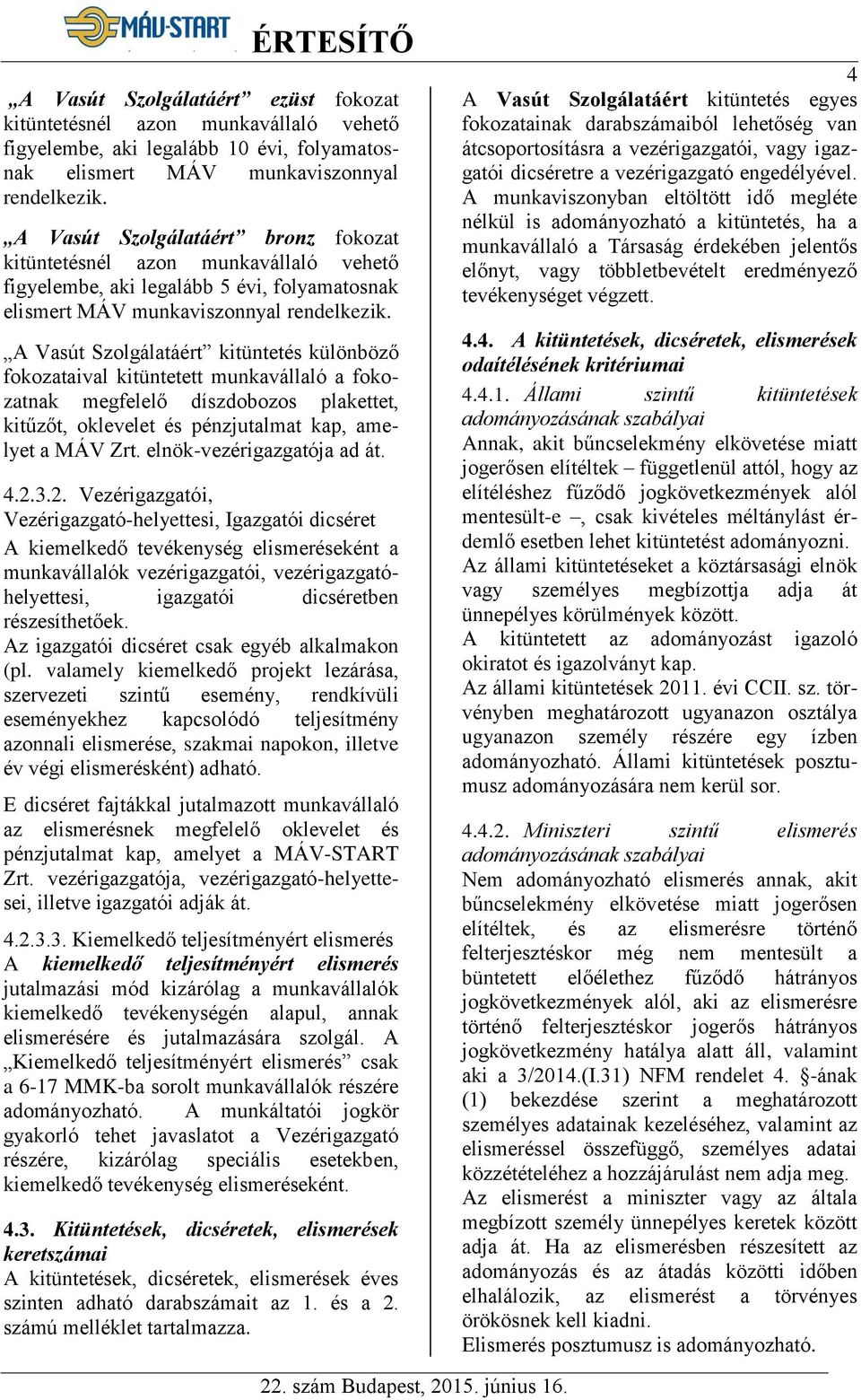 A Vasút Szolgálatáért kitüntetés különböző fokozataival kitüntetett munkavállaló a fokozatnak megfelelő díszdobozos plakettet, kitűzőt, oklevelet és pénzjutalmat kap, amelyet a MÁV Zrt.