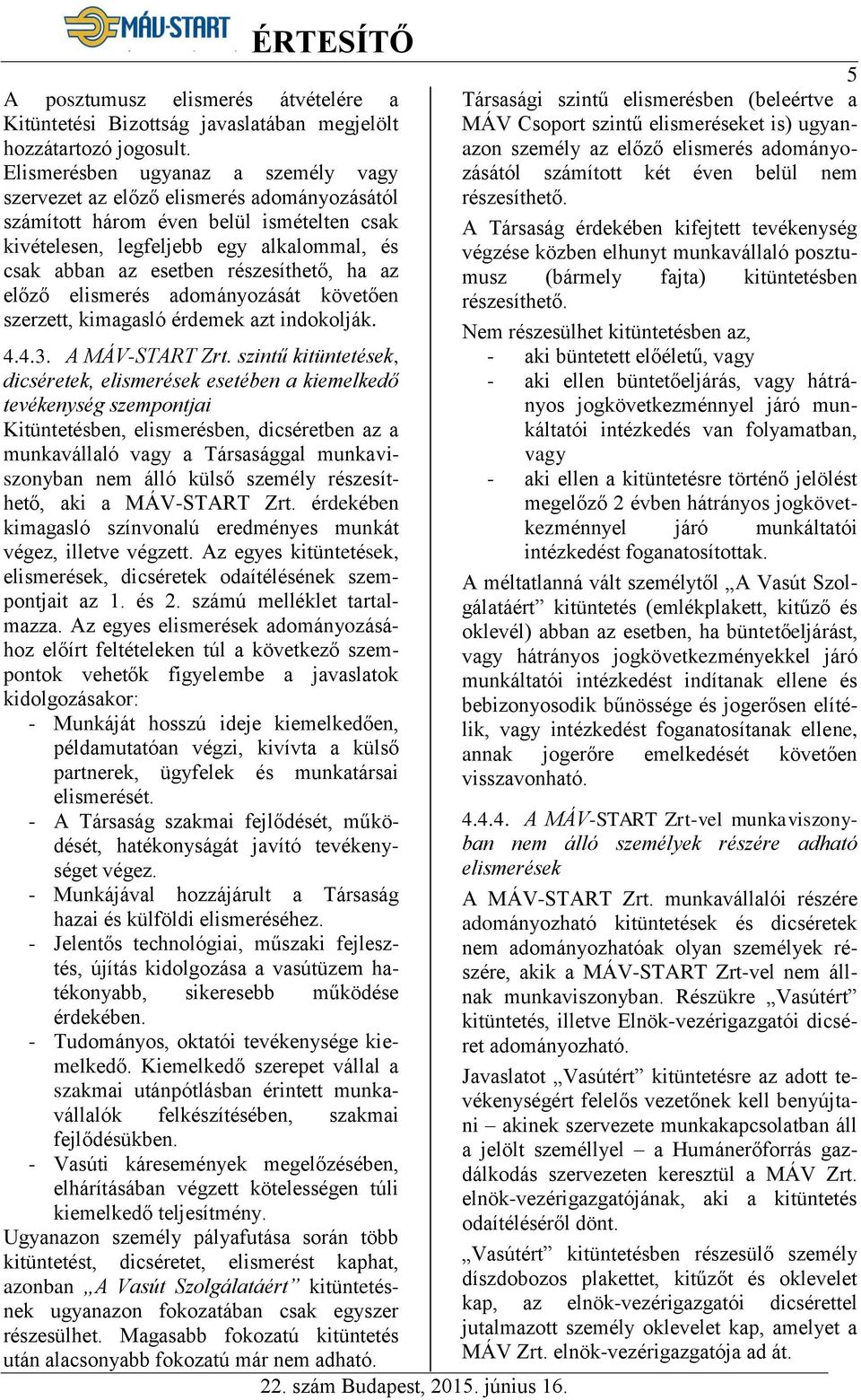 részesíthető, ha az előző elismerés adományozását követően szerzett, kimagasló érdemek azt indokolják. 4.4.3. A MÁV-START Zrt.