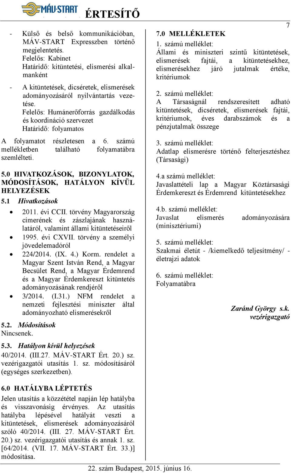 Felelős: Humánerőforrás gazdálkodás és koordináció szervezet Határidő: folyamatos A folyamatot részletesen a 6. számú mellékletben található folyamatábra szemlélteti. 5.