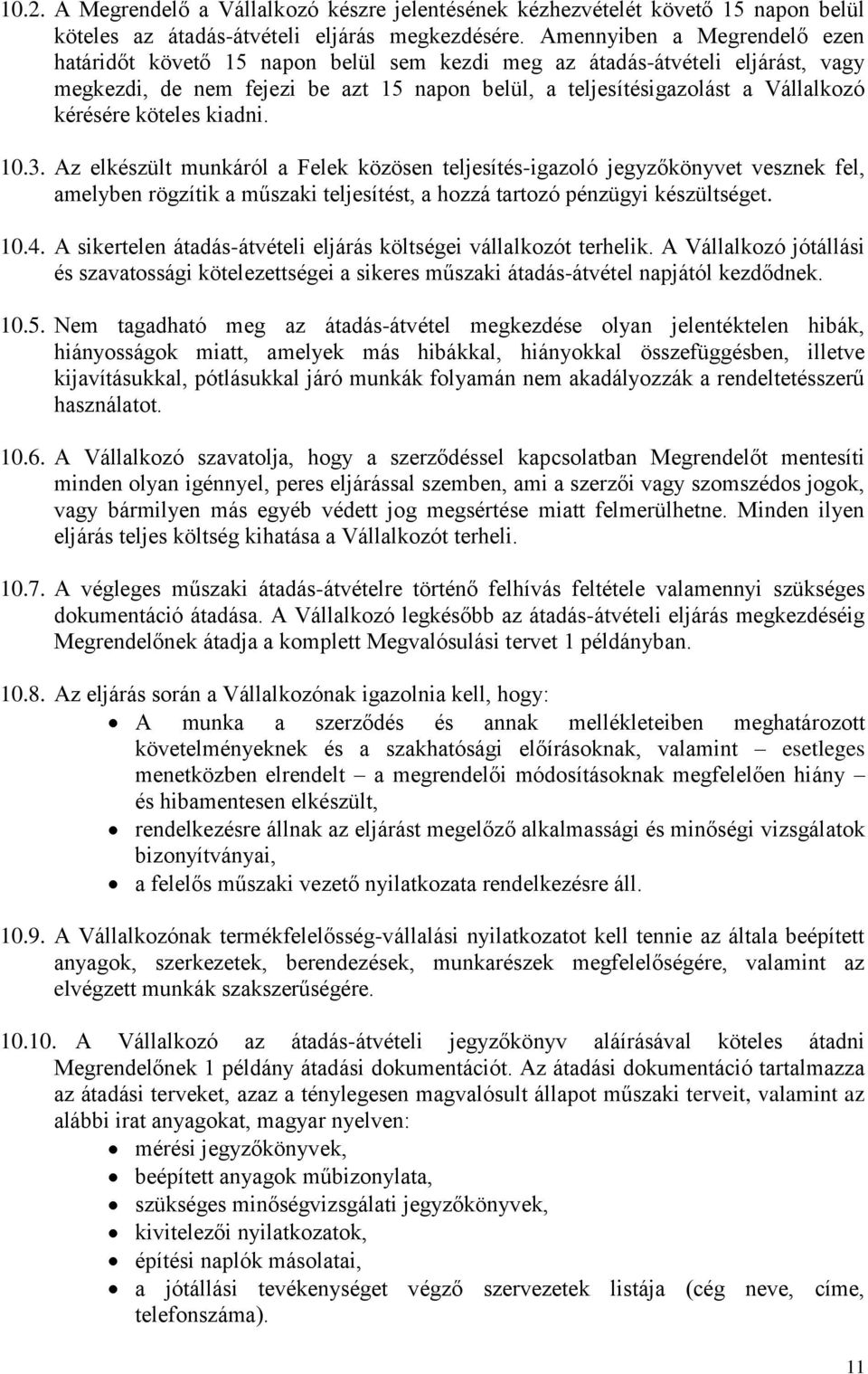 köteles kiadni. 10.3. Az elkészült munkáról a Felek közösen teljesítés-igazoló jegyzőkönyvet vesznek fel, amelyben rögzítik a műszaki teljesítést, a hozzá tartozó pénzügyi készültséget. 10.4.