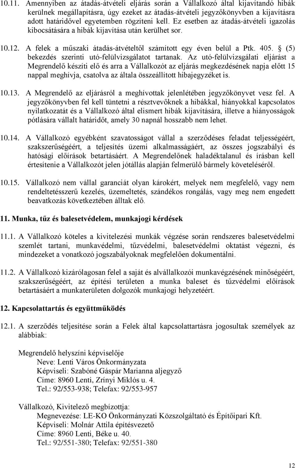 rögzíteni kell. Ez esetben az átadás-átvételi igazolás kibocsátására a hibák kijavítása után kerülhet sor. 10.12. A felek a műszaki átadás-átvételtől számított egy éven belül a Ptk. 405.