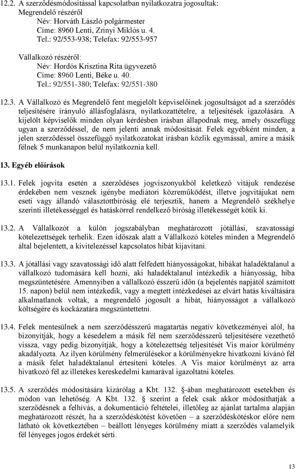 A kijelölt képviselők minden olyan kérdésben írásban állapodnak meg, amely összefügg ugyan a szerződéssel, de nem jelenti annak módosítását.