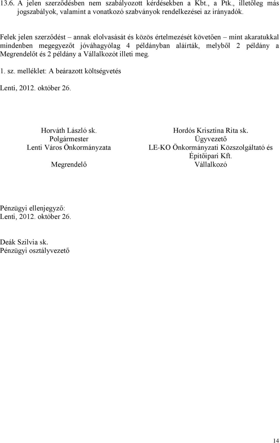 Megrendelőt és 2 példány a Vállalkozót illeti meg. 1. sz. melléklet: A beárazott költségvetés Lenti, 2012. október 26. Horváth László sk.