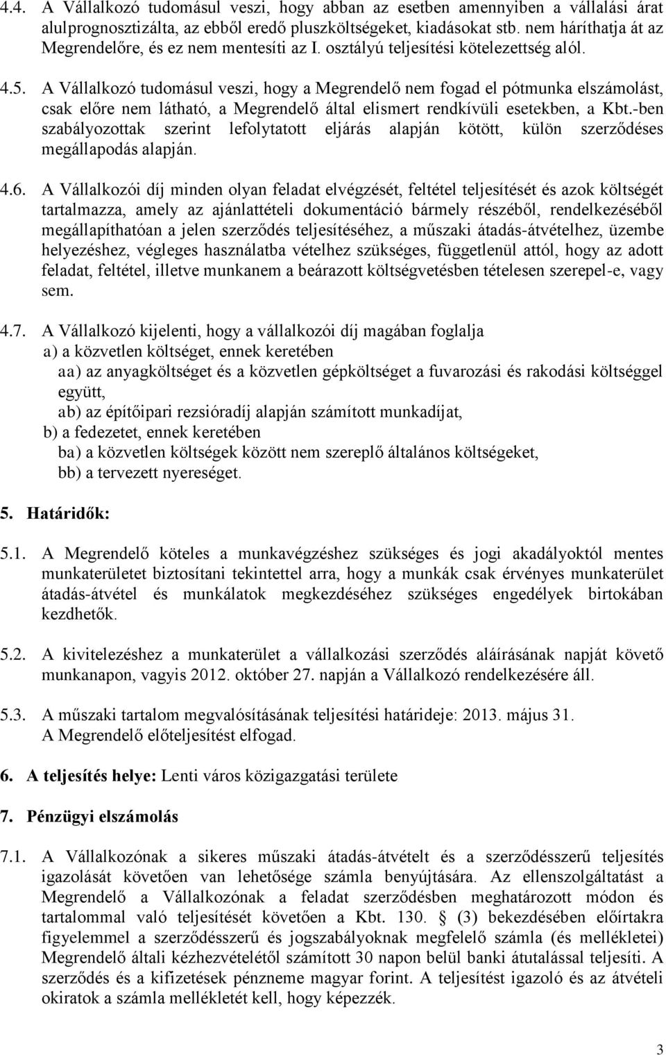 A Vállalkozó tudomásul veszi, hogy a Megrendelő nem fogad el pótmunka elszámolást, csak előre nem látható, a Megrendelő által elismert rendkívüli esetekben, a Kbt.