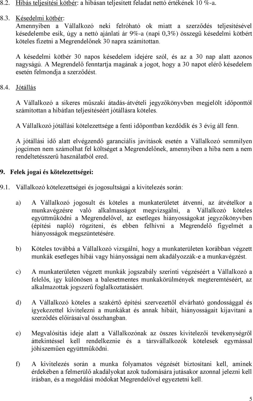 Megrendelőnek 30 napra számítottan. A késedelmi kötbér 30 napos késedelem idejére szól, és az a 30 nap alatt azonos nagyságú.