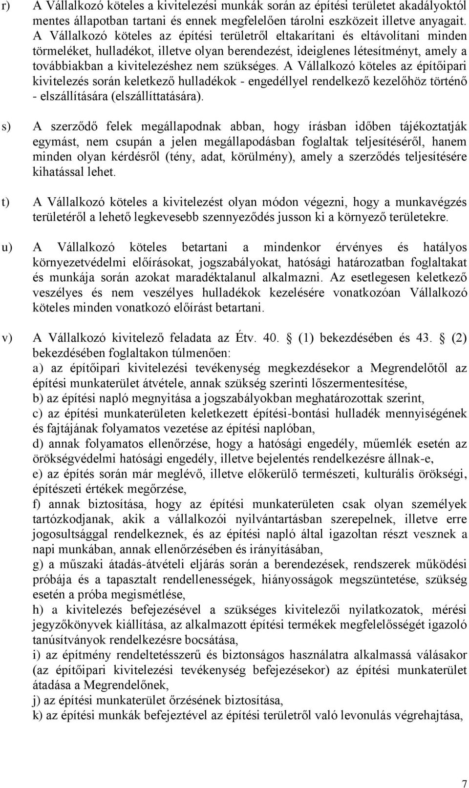 szükséges. A Vállalkozó köteles az építőipari kivitelezés során keletkező hulladékok - engedéllyel rendelkező kezelőhöz történő - elszállítására (elszállíttatására).