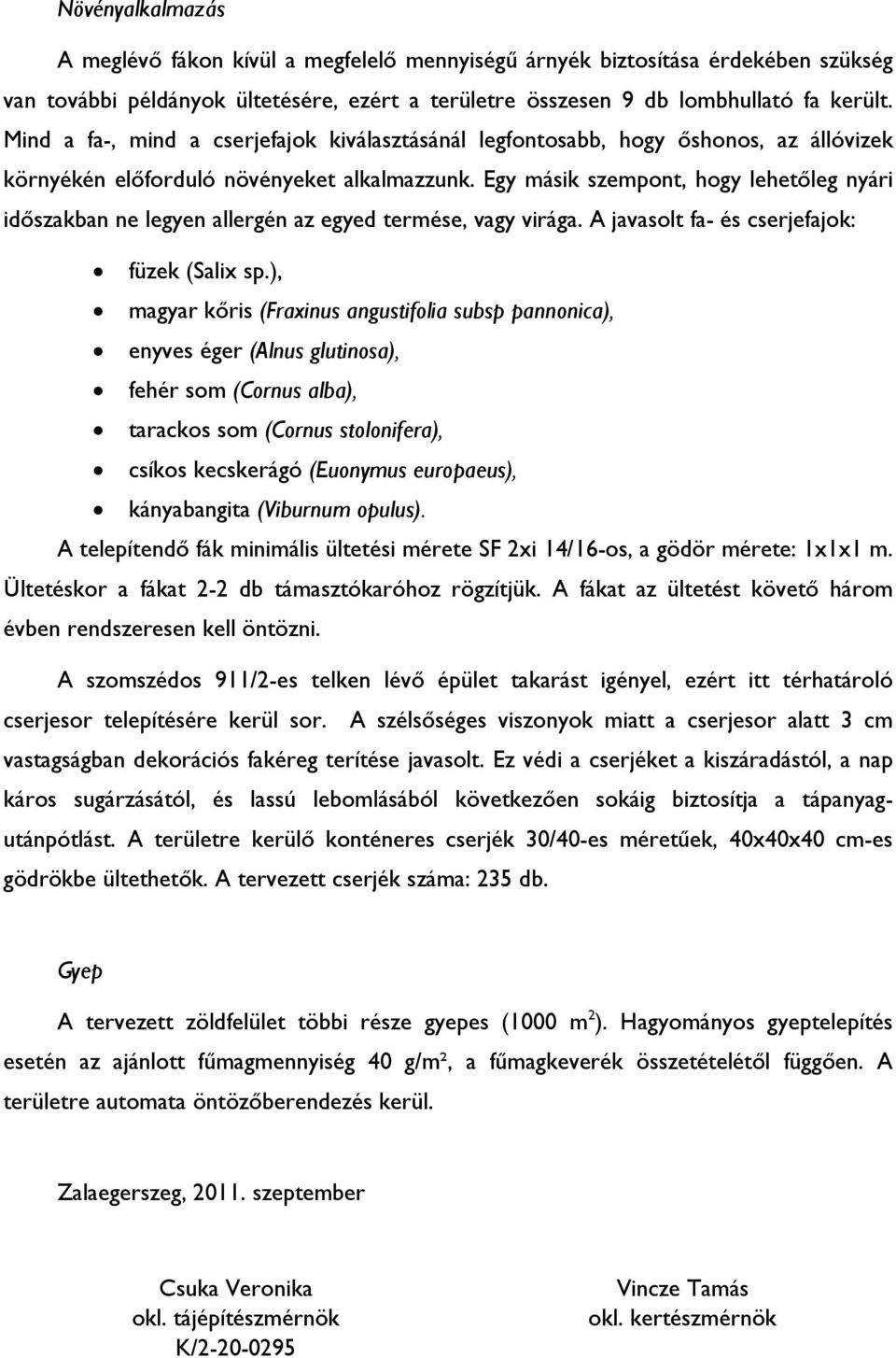 Egy másik szempont, hogy lehetıleg nyári idıszakban ne legyen allergén az egyed termése, vagy virága. A javasolt fa- és cserjefajok: füzek (Salix sp.