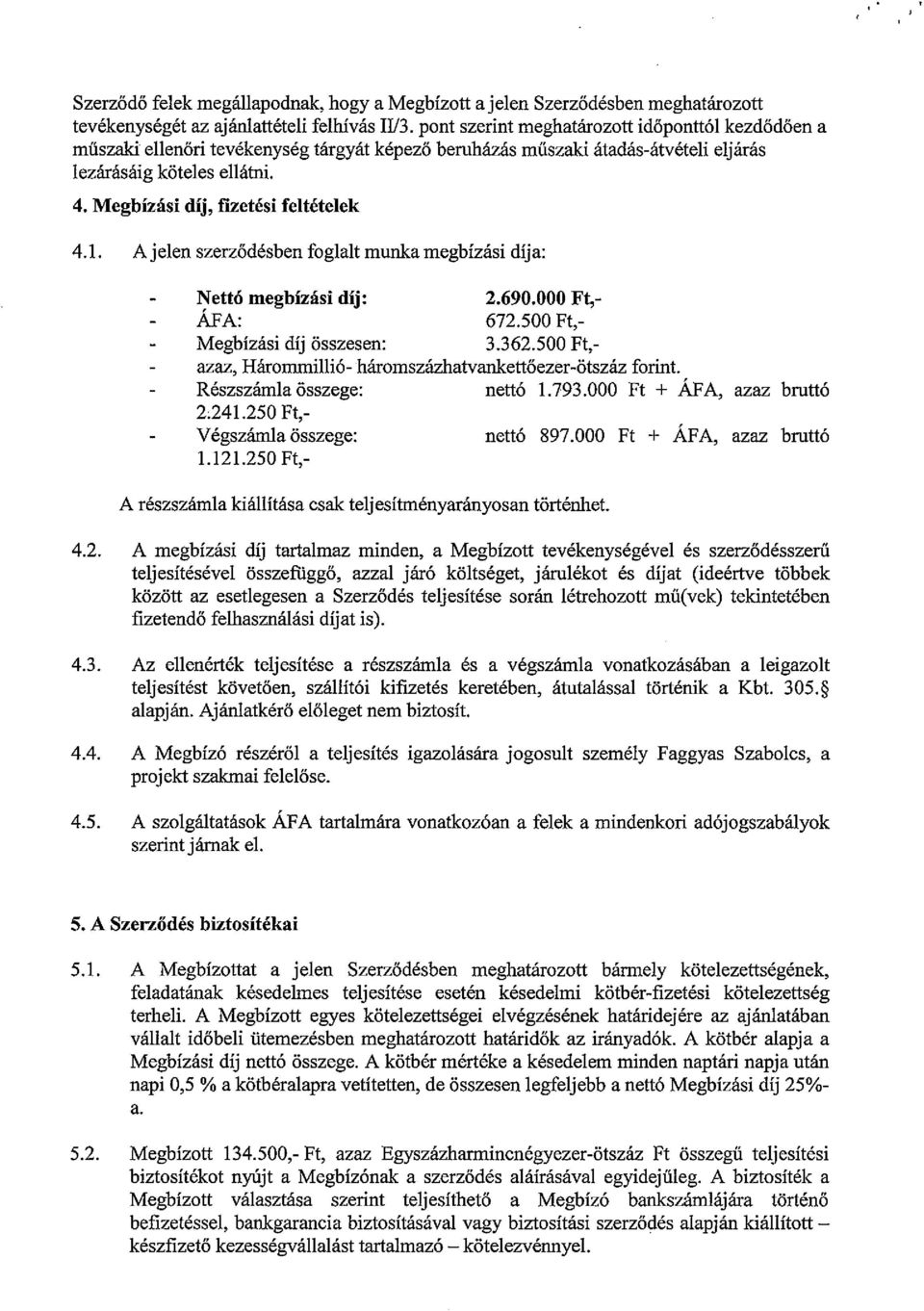 Megbízási díj, fizetési feltételek 4.1. A jelen szerződésben foglalt munka megbízási díja: - Nettó megbízási díj: 2.690.000 Ft,- - ÁFA: 672.500 Ft,- - Megbízási díj összesen: 3.362.