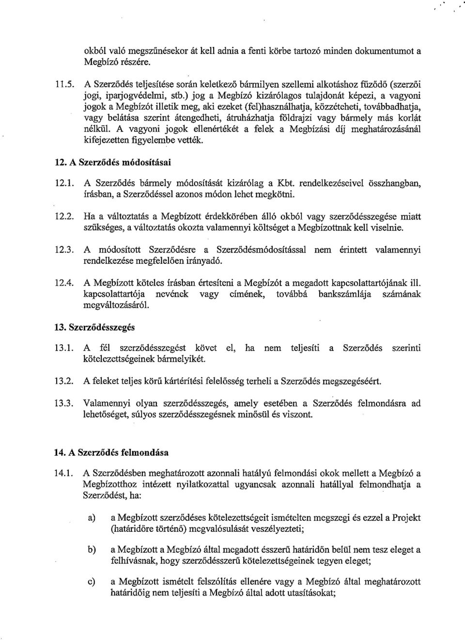 ) jog a Megbízó kizárólagos tulajdonát képezi, a vagyoni jogok a Megbízót illetik meg, aki ezeket (fel)használhatja, közzéteheti, továbbadhatja, vagy belátása szerint átengedheti, átruházhatja