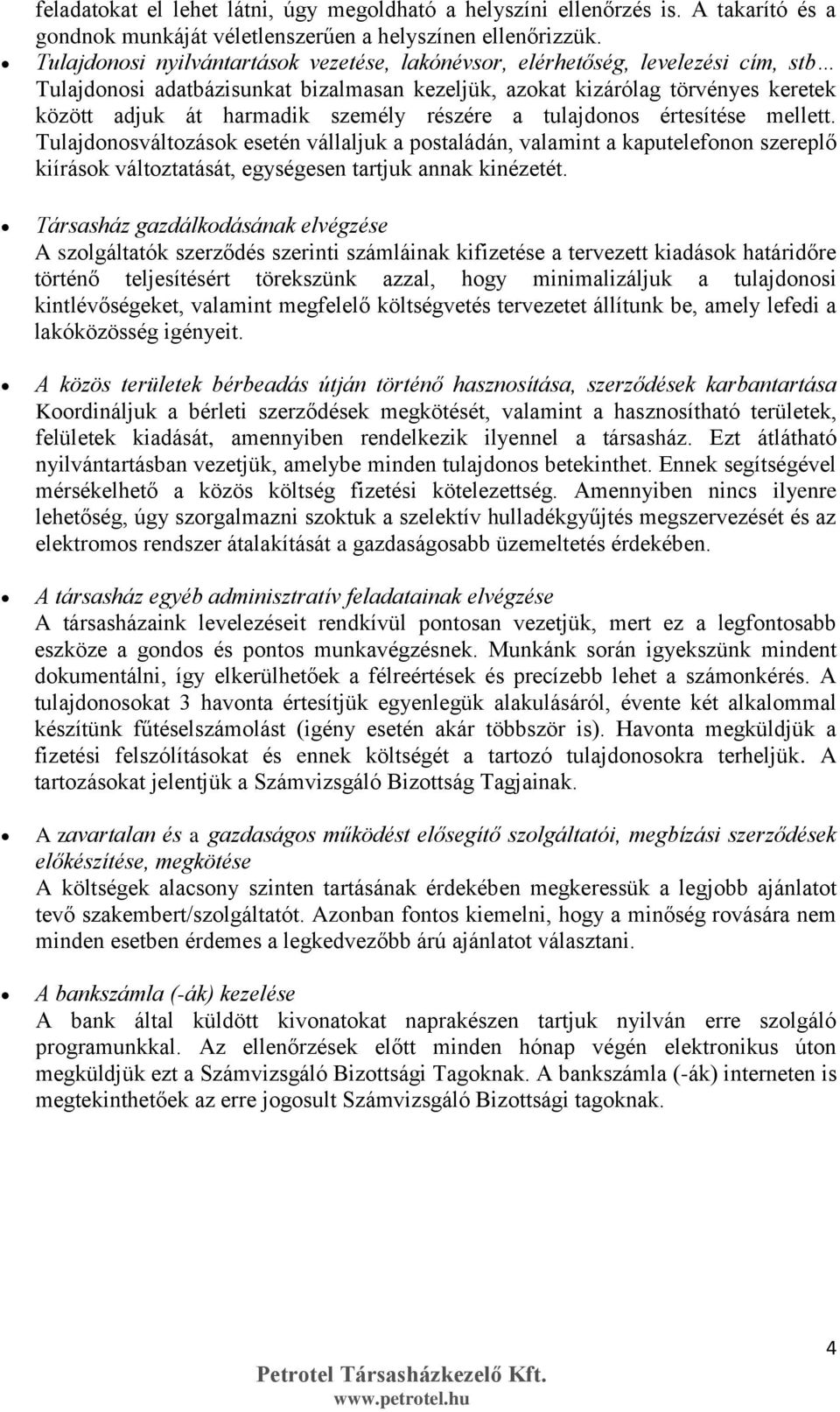 részére a tulajdonos értesítése mellett. Tulajdonosváltozások esetén vállaljuk a postaládán, valamint a kaputelefonon szereplő kiírások változtatását, egységesen tartjuk annak kinézetét.