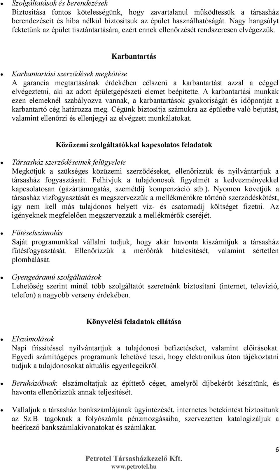 Karbantartás Karbantartási szerződések megkötése A garancia megtartásának érdekében célszerű a karbantartást azzal a céggel elvégeztetni, aki az adott épületgépészeti elemet beépítette.