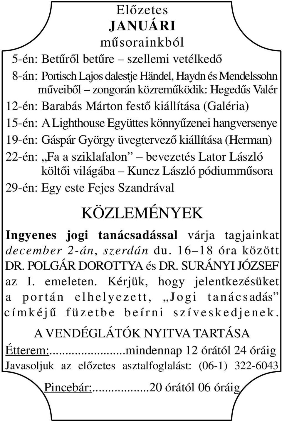 Kuncz László pódiumműsora 29-én: Egy este Fejes Szandrával KÖZLEMÉNYEK Ingyenes jogi tanácsadással várja tagjainkat december 2-án, szerdán du. 16 18 óra között DR. POLGÁR DOROTTYA és DR.