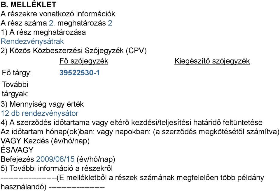 tárgyak: 3) Mennyiség vagy érték 12 db rendezvénysátor 4) A szerződés időtartama vagy eltérő kezdési/teljesítési határidő feltüntetése Az időtartam hónap(ok)ban: