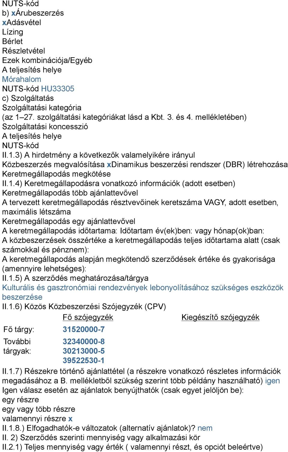 3) A hirdetmény a következők valamelyikére irányul Közbeszerzés megvalósítása xdinamikus beszerzési rendszer (DBR) létrehozása Keretmegállapodás megkötése II.1.