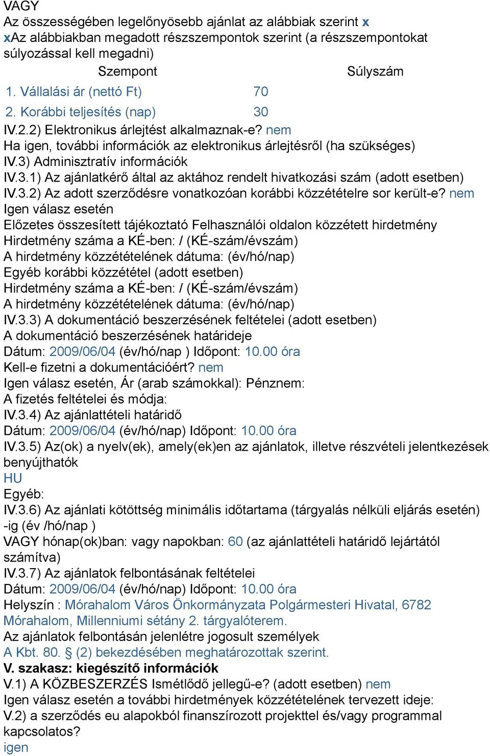 3) Adminisztratív információk IV.3.1) Az ajánlatkérő által az aktához rendelt hivatkozási szám (adott esetben) IV.3.2) Az adott szerződésre vonatkozóan korábbi közzétételre sor került-e?