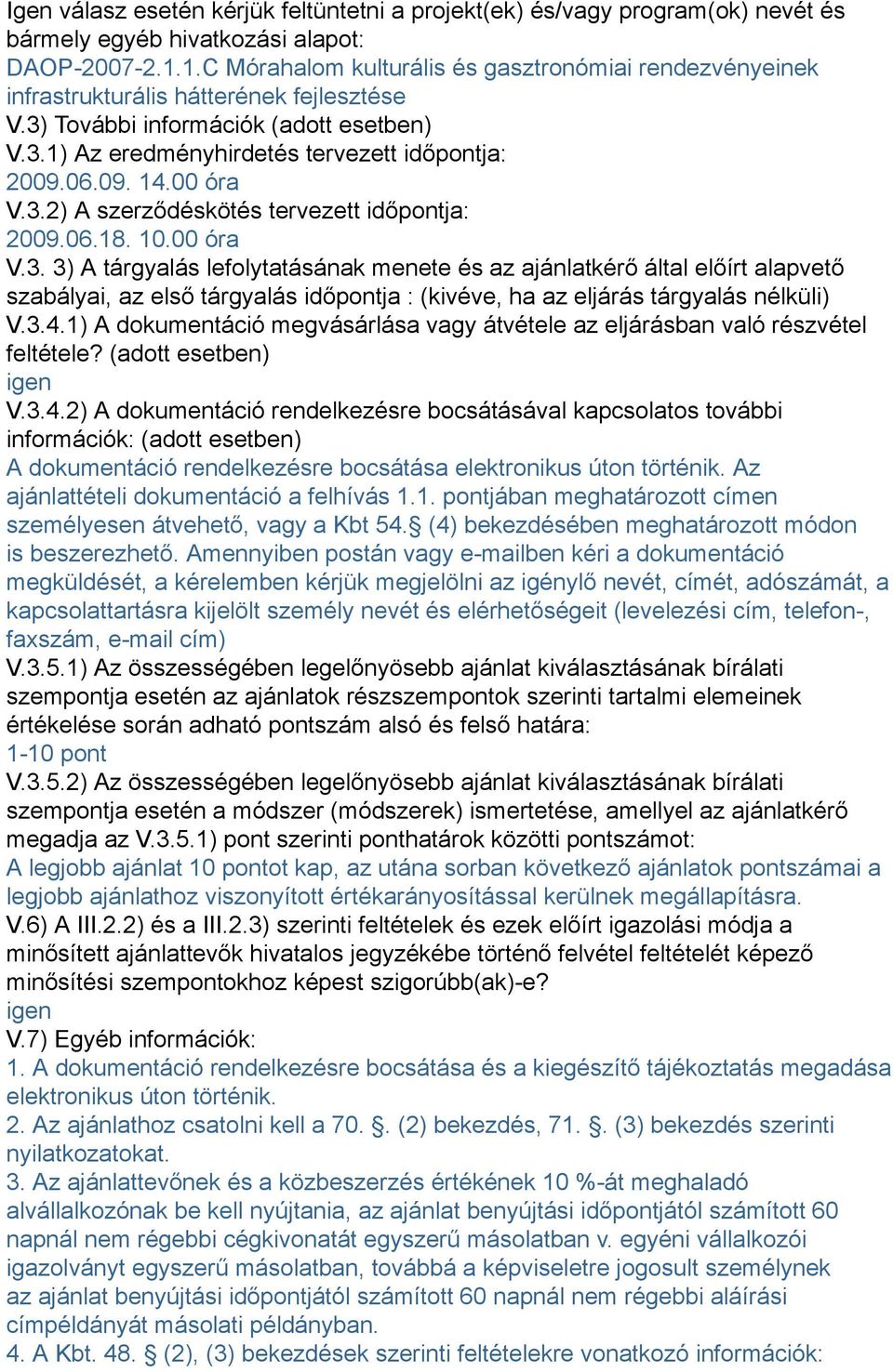 00 óra V.3.2) A szerződéskötés tervezett időpontja: 2009.06.18. 10.00 óra V.3. 3) A tárgyalás lefolytatásának menete és az ajánlatkérő által előírt alapvető szabályai, az első tárgyalás időpontja : (kivéve, ha az eljárás tárgyalás nélküli) V.