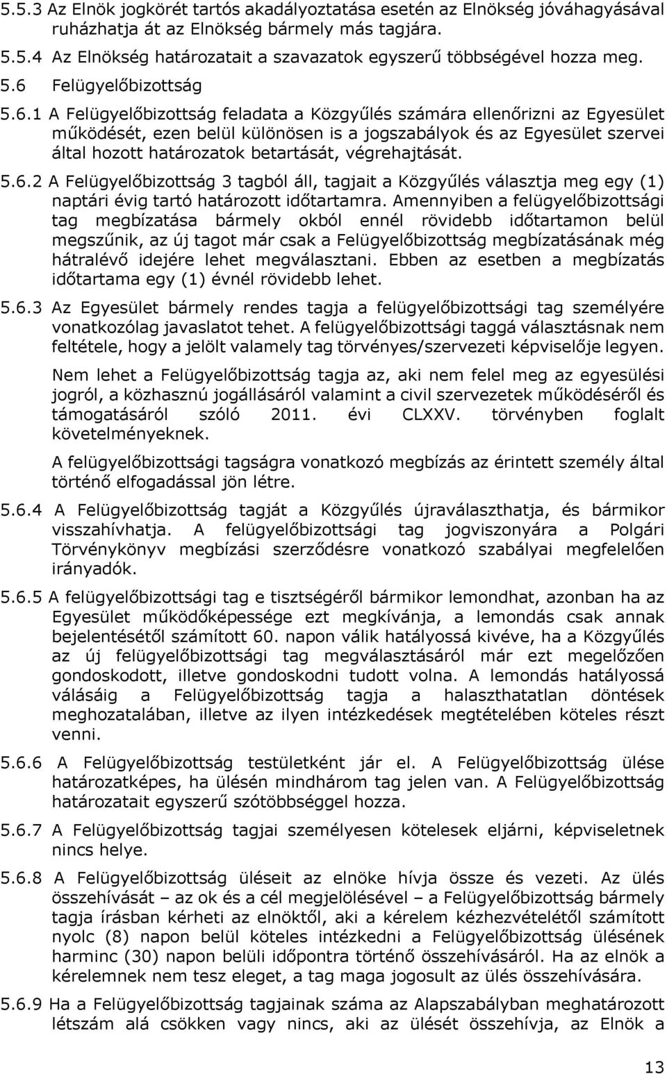 határozatok betartását, végrehajtását. 5.6.2 A Felügyelőbizottság 3 tagból áll, tagjait a Közgyűlés választja meg egy (1) naptári évig tartó határozott időtartamra.