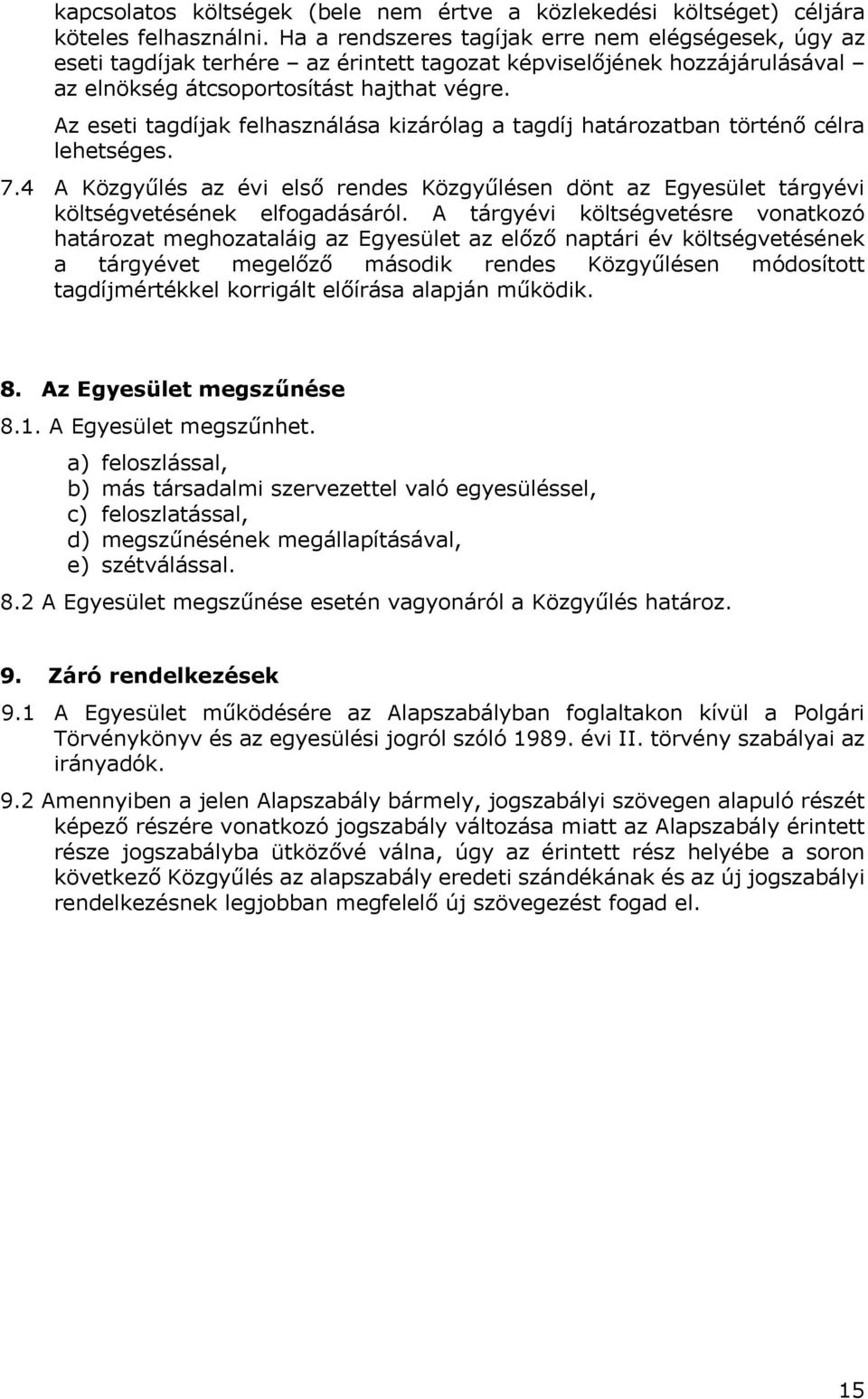 Az eseti tagdíjak felhasználása kizárólag a tagdíj határozatban történő célra lehetséges. 7.4 A Közgyűlés az évi első rendes Közgyűlésen dönt az Egyesület tárgyévi költségvetésének elfogadásáról.