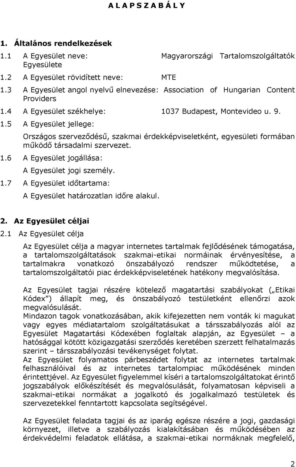 4 A Egyesület székhelye: 1037 Budapest, Montevideo u. 9. 1.5 A Egyesület jellege: Országos szerveződésű, szakmai érdekképviseletként, egyesületi formában működő társadalmi szervezet. 1.6 A Egyesület jogállása: A Egyesület jogi személy.