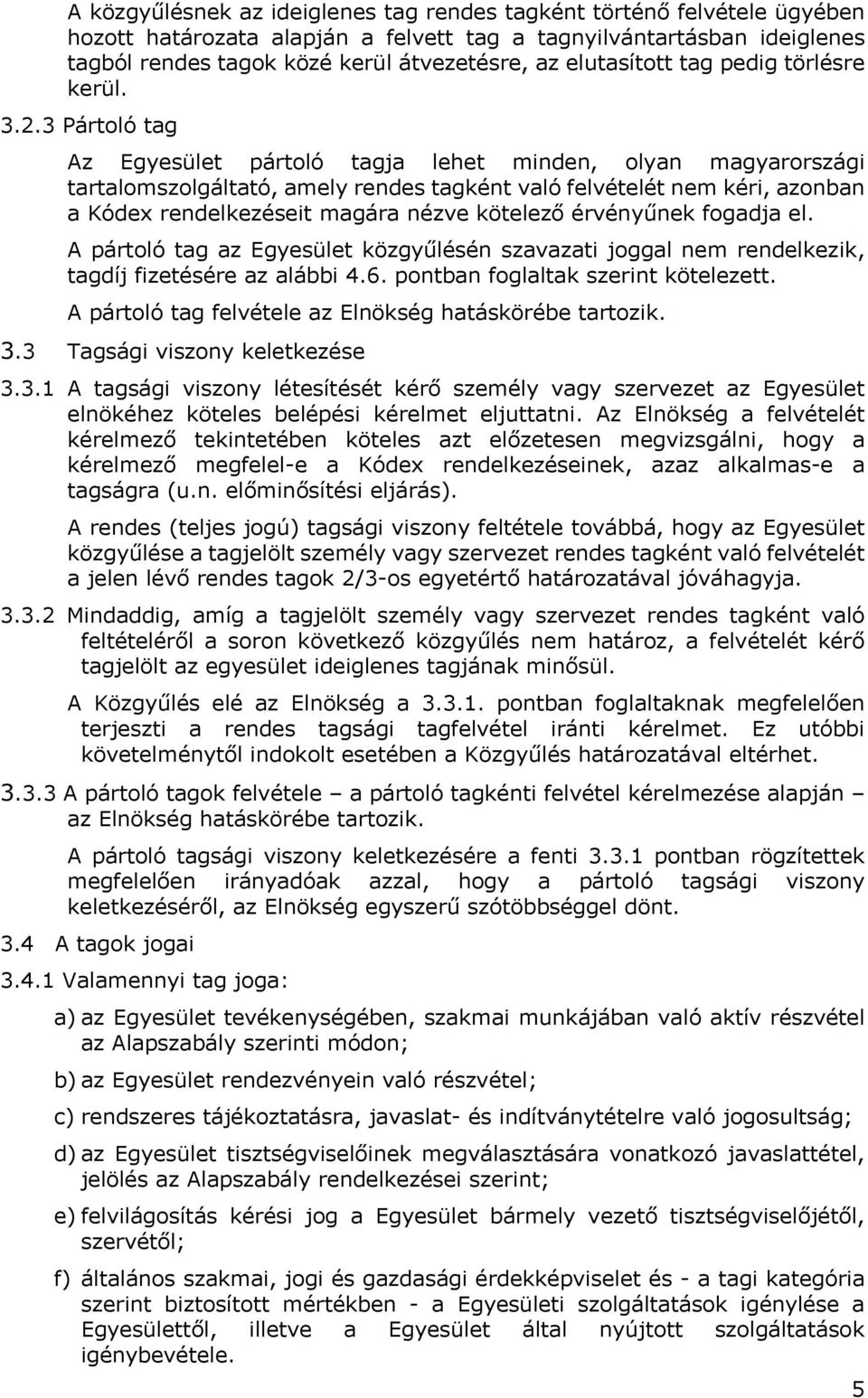 3 Pártoló tag Az Egyesület pártoló tagja lehet minden, olyan magyarországi tartalomszolgáltató, amely rendes tagként való felvételét nem kéri, azonban a Kódex rendelkezéseit magára nézve kötelező