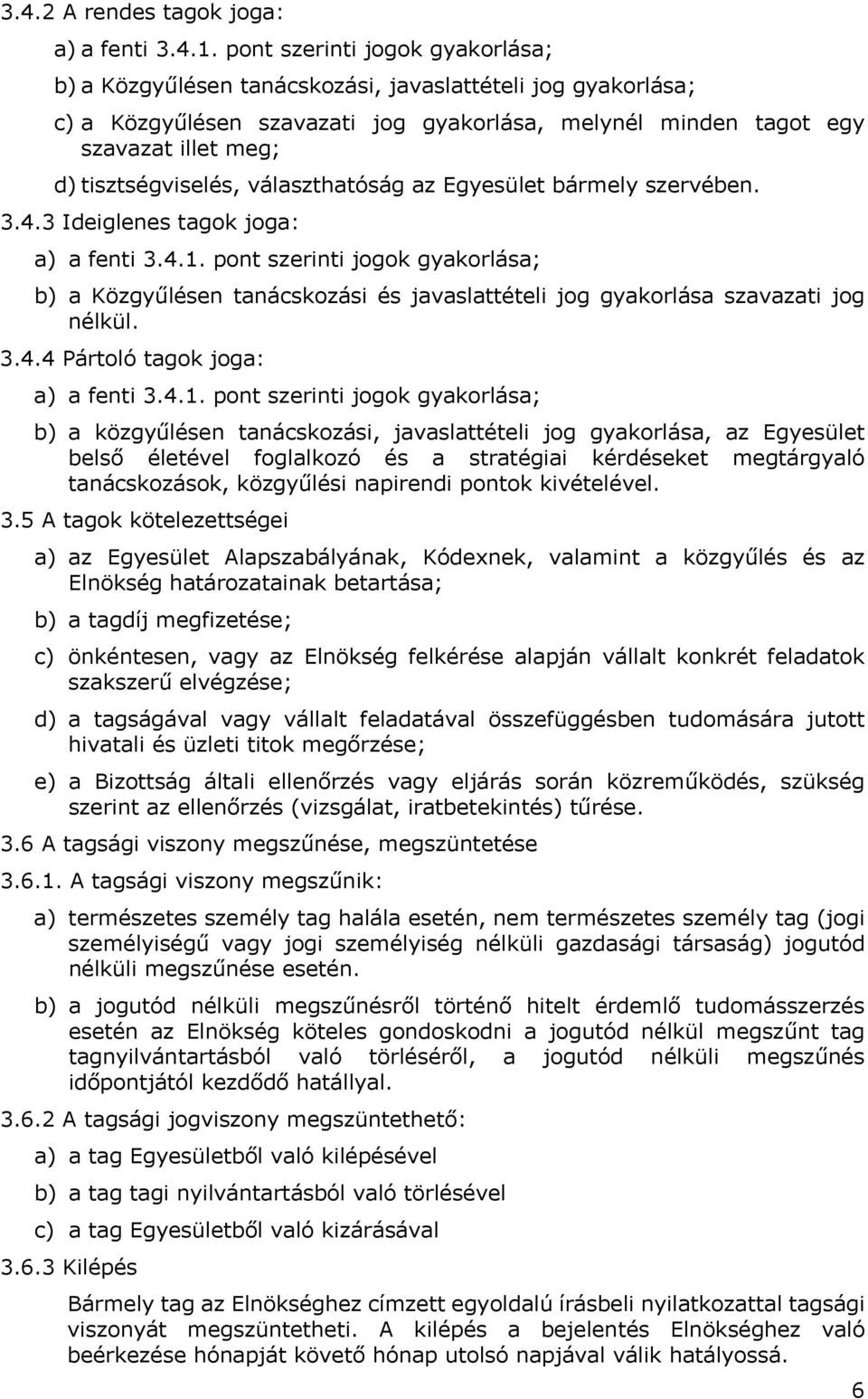 tisztségviselés, választhatóság az Egyesület bármely szervében. 3.4.3 Ideiglenes tagok joga: a) a fenti 3.4.1.