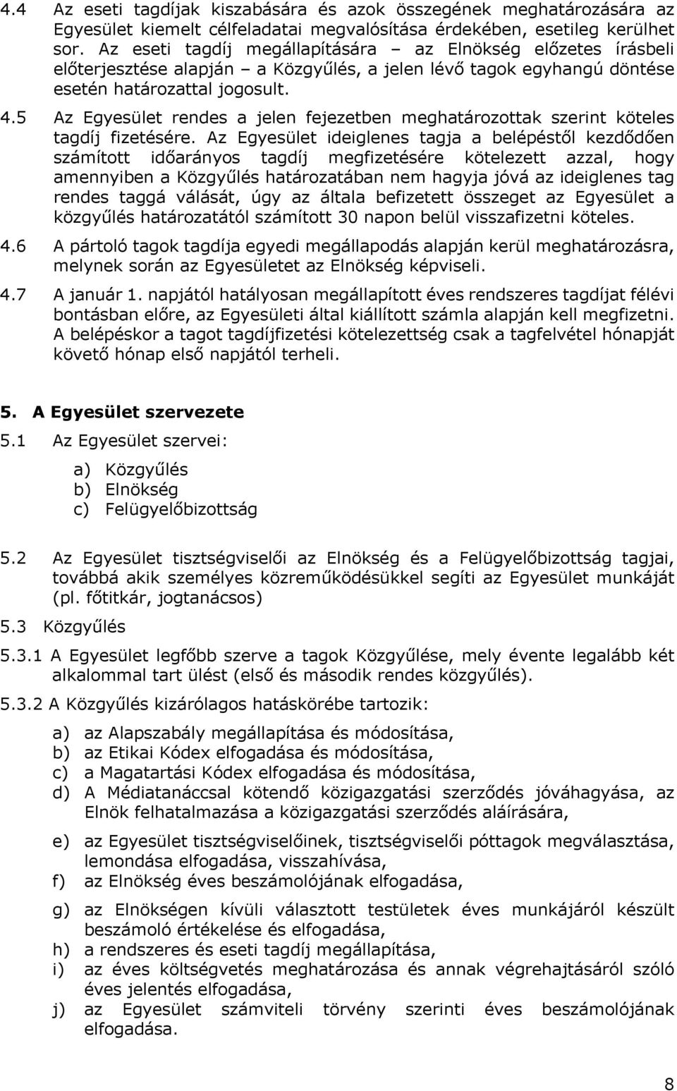 5 Az Egyesület rendes a jelen fejezetben meghatározottak szerint köteles tagdíj fizetésére.