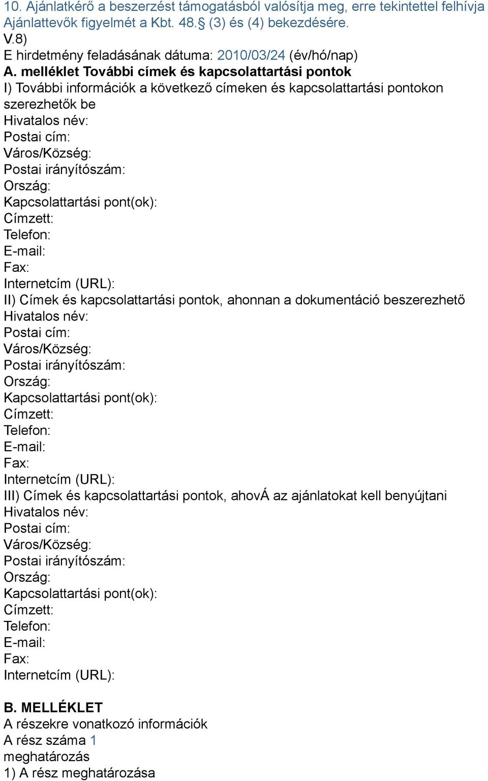 melléklet További címek és kapcsolattartási pontok I) További információk a következő címeken és kapcsolattartási pontokon szerezhetők be Hivatalos név: Postai cím: Város/Község: Postai irányítószám: