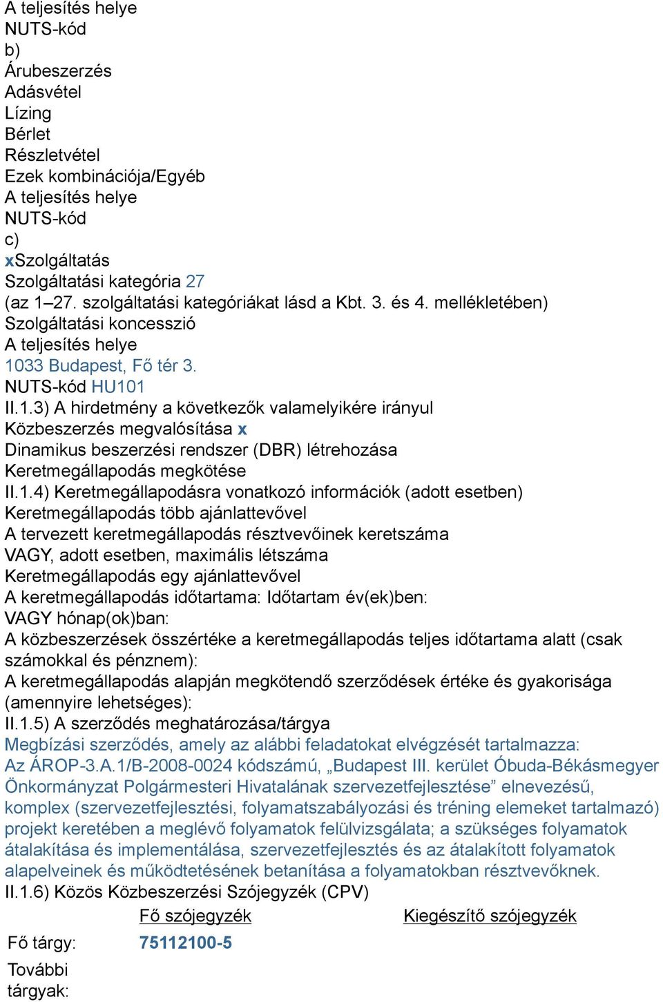 33 Budapest, Fő tér 3. NUTS-kód HU101 II.1.3) A hirdetmény a következők valamelyikére irányul Közbeszerzés megvalósítása x Dinamikus beszerzési rendszer (DBR) létrehozása Keretmegállapodás megkötése II.