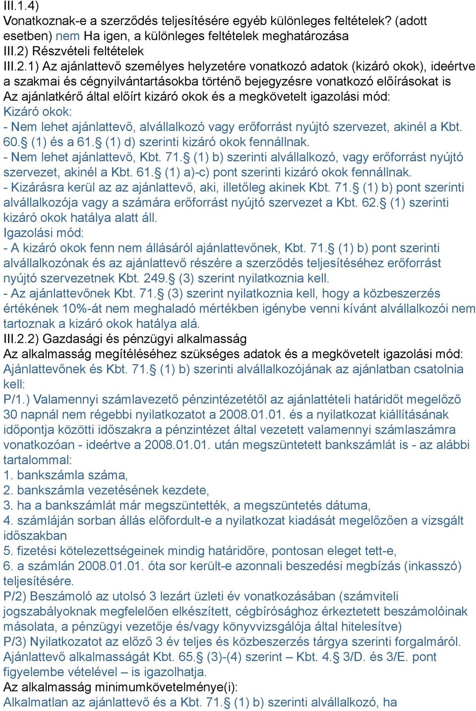 1) Az ajánlattevő személyes helyzetére vonatkozó adatok (kizáró okok), ideértve a szakmai és cégnyilvántartásokba történő bejegyzésre vonatkozó előírásokat is Az ajánlatkérő által előírt kizáró okok