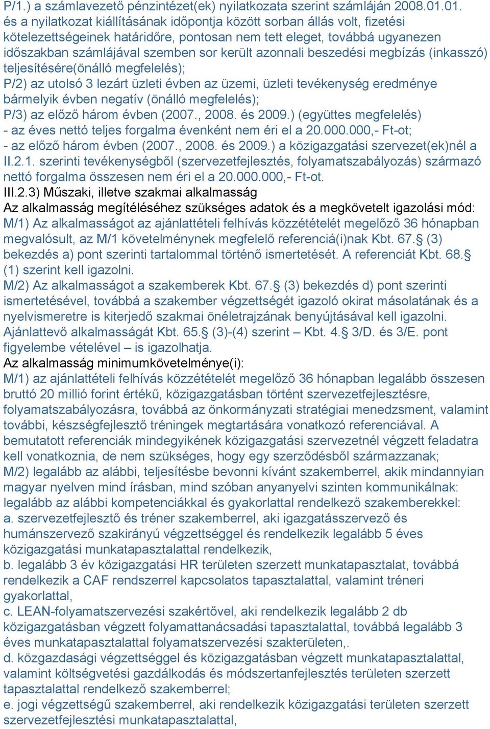 azonnali beszedési megbízás (inkasszó) teljesítésére(önálló megfelelés); P/2) az utolsó 3 lezárt üzleti évben az üzemi, üzleti tevékenység eredménye bármelyik évben negatív (önálló megfelelés); P/3)