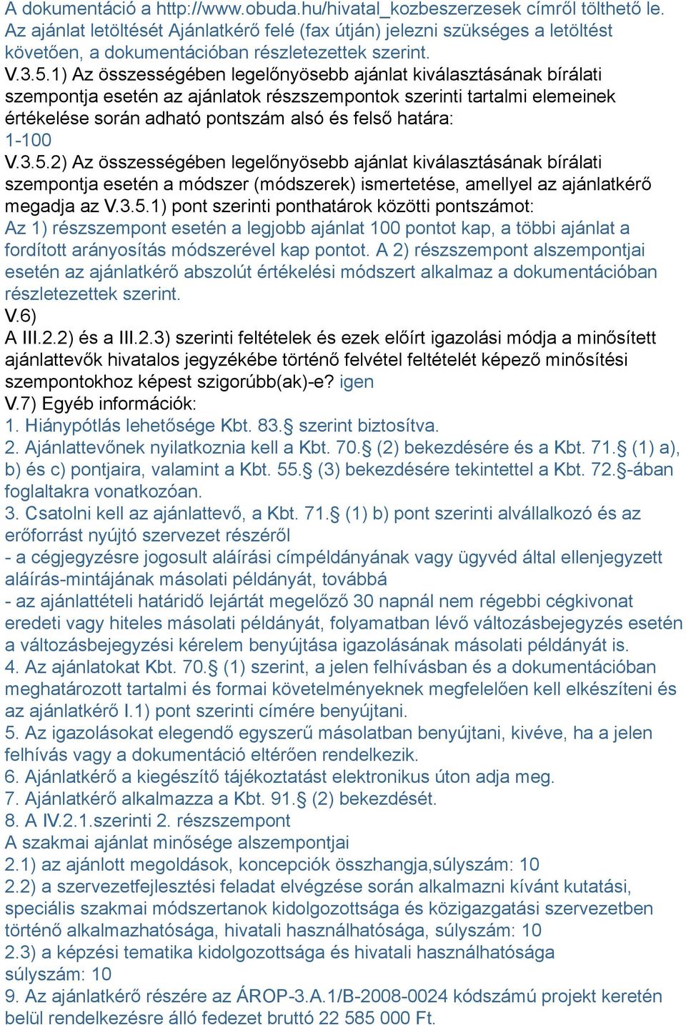 1) Az összességében legelőnyösebb ajánlat kiválasztásának bírálati szempontja esetén az ajánlatok részszempontok szerinti tartalmi elemeinek értékelése során adható pontszám alsó és felső határa: