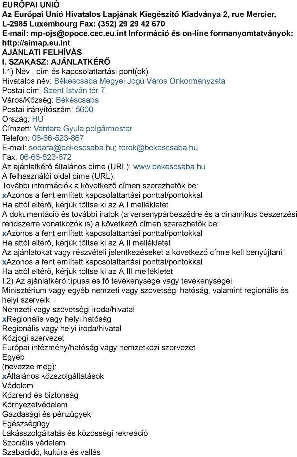 1) Név, cím és kapcsolattartási pont(ok) Hivatalos név: Békéscsaba Megyei Jogú Város Önkormányzata Postai cím: Szent István tér 7.