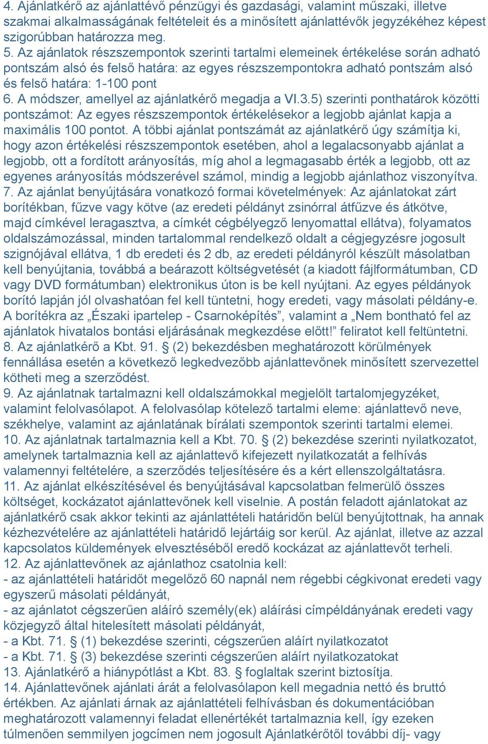 A módszer, amellyel az ajánlatkérő megadja a VI.3.5) szerinti ponthatárok közötti pontszámot: Az egyes részszempontok értékelésekor a legjobb ajánlat kapja a maximális 100 pontot.