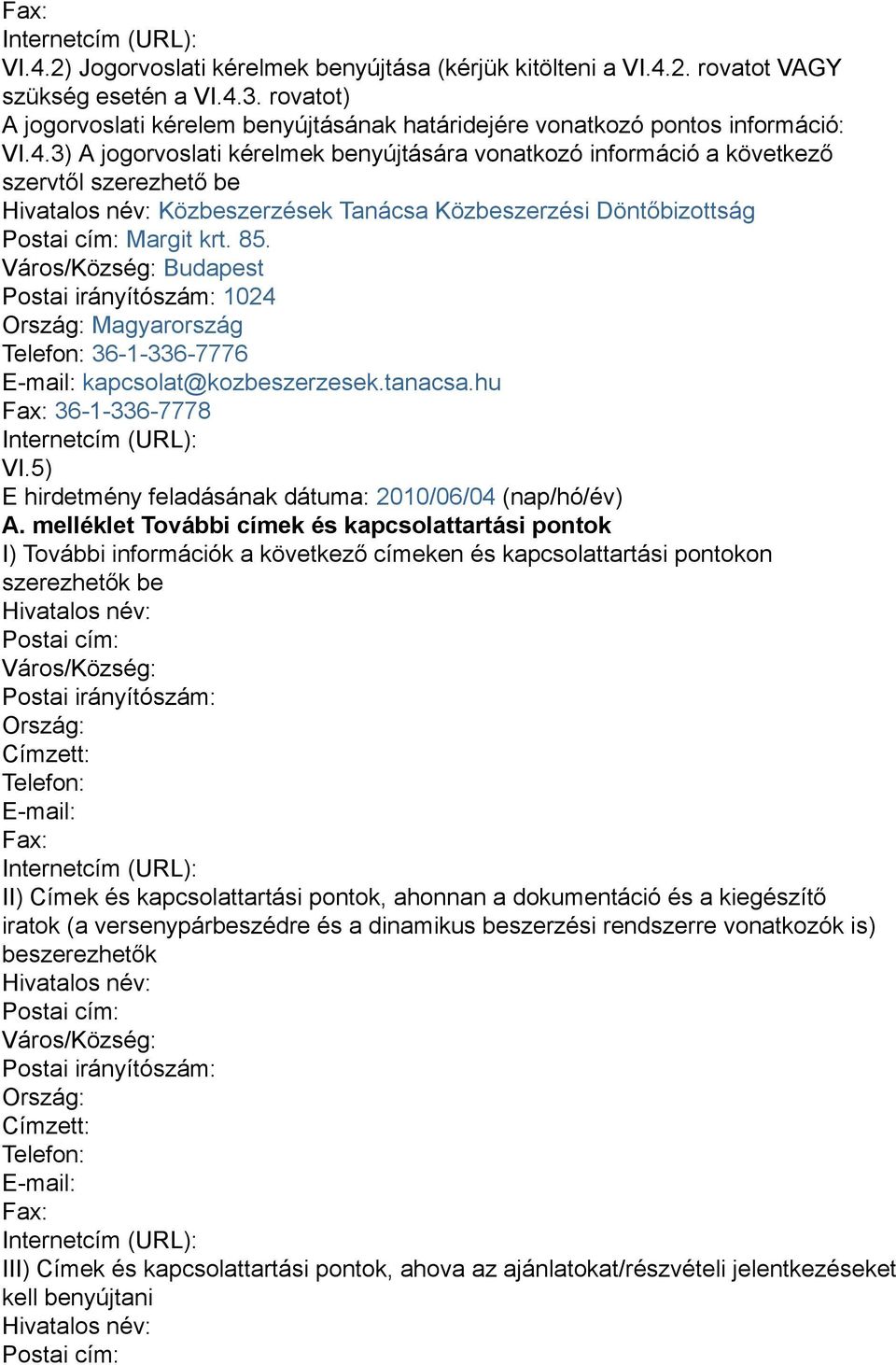 3) A jogorvoslati kérelmek benyújtására vonatkozó információ a következő szervtől szerezhető be Hivatalos név: Közbeszerzések Tanácsa Közbeszerzési Döntőbizottság Postai cím: Margit krt. 85.