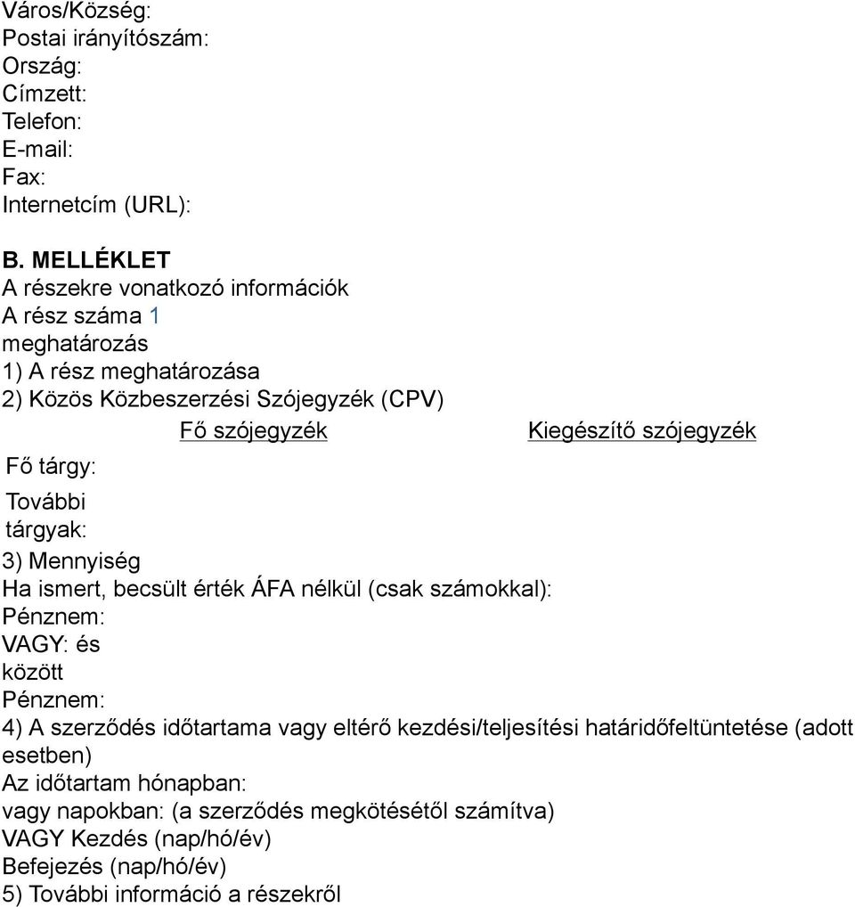 Kiegészítő szójegyzék További tárgyak: 3) Mennyiség Ha ismert, becsült érték ÁFA nélkül (csak számokkal): Pénznem: VAGY: és között Pénznem: 4) A szerződés