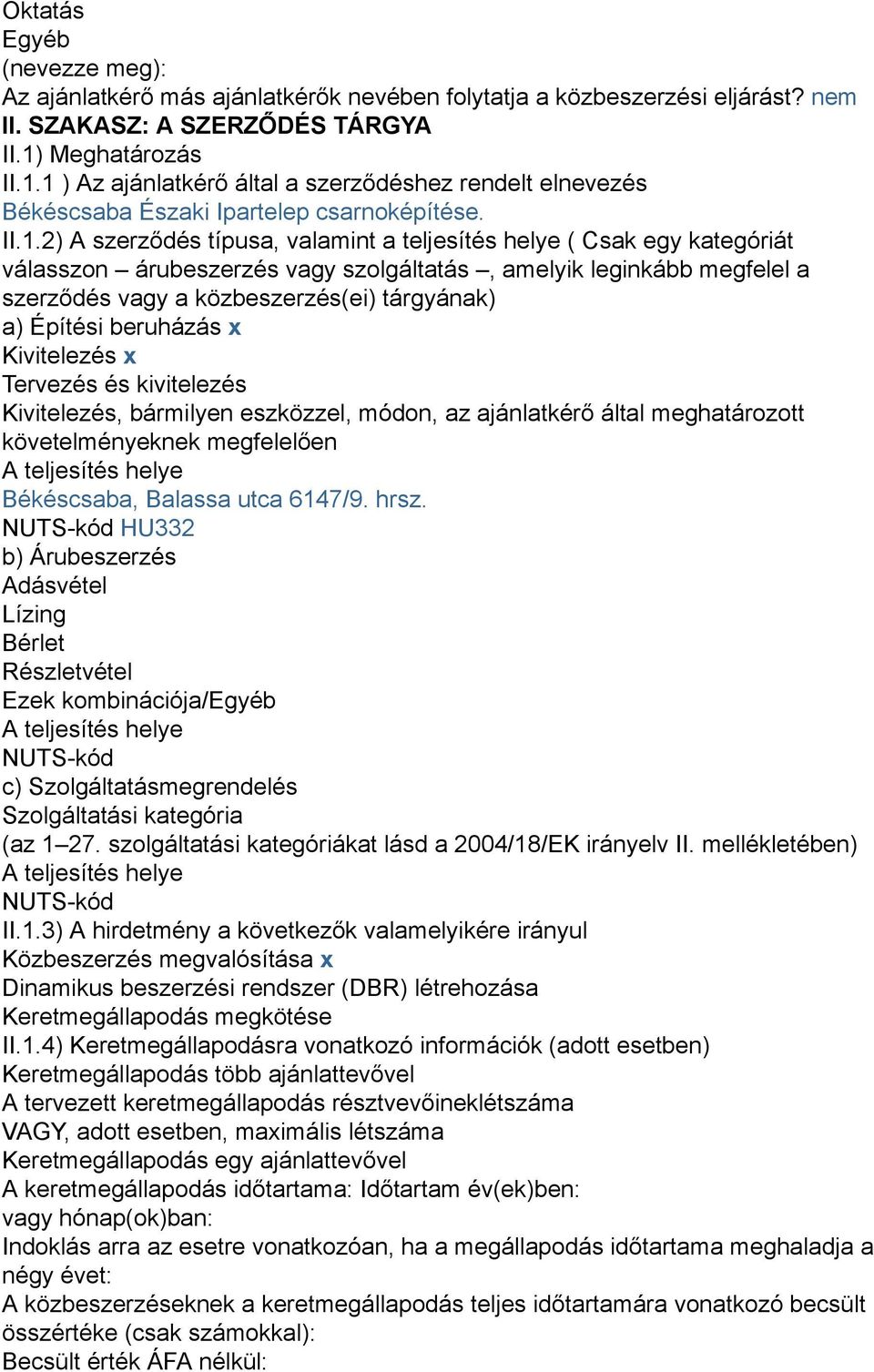 1 ) Az ajánlatkérő által a szerződéshez rendelt elnevezés Békéscsaba Északi Ipartelep csarnoképítése. II.1.2) A szerződés típusa, valamint a teljesítés helye ( Csak egy kategóriát válasszon