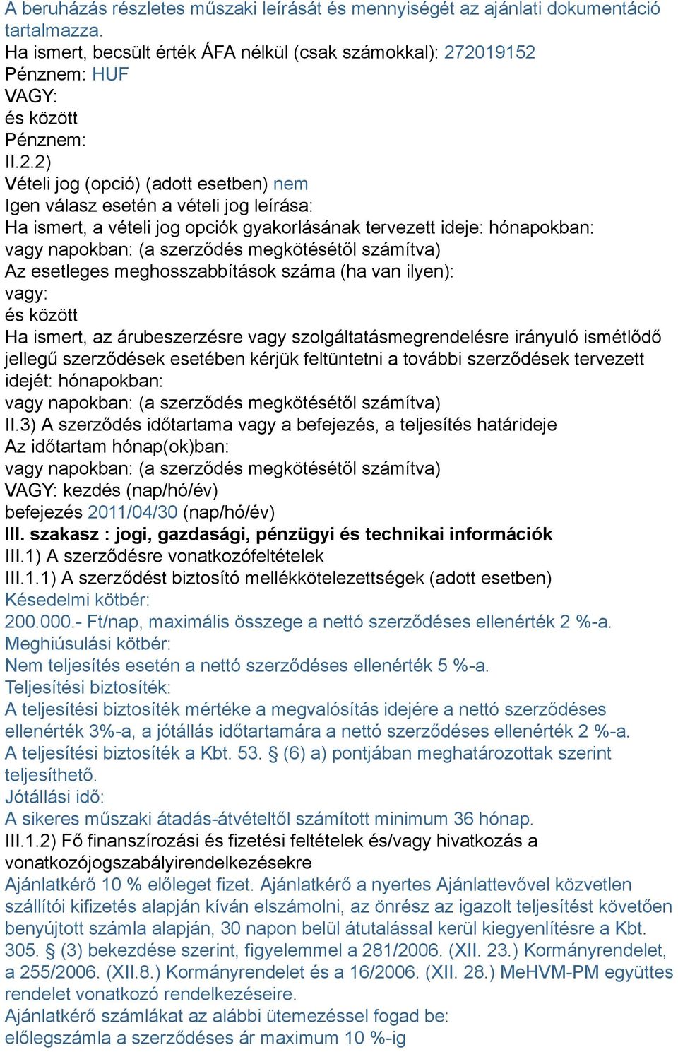 hónapokban: vagy napokban: (a szerződés megkötésétől számítva) Az esetleges meghosszabbítások száma (ha van ilyen): vagy: és között Ha ismert, az árubeszerzésre vagy szolgáltatásmegrendelésre