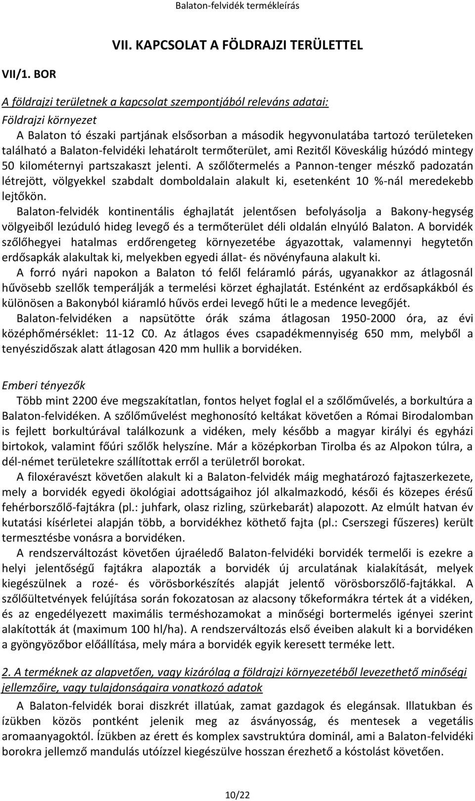 Balaton-felvidéki lehatárolt termőterület, ami Rezitől Köveskálig húzódó mintegy 50 kilométernyi partszakaszt jelenti.