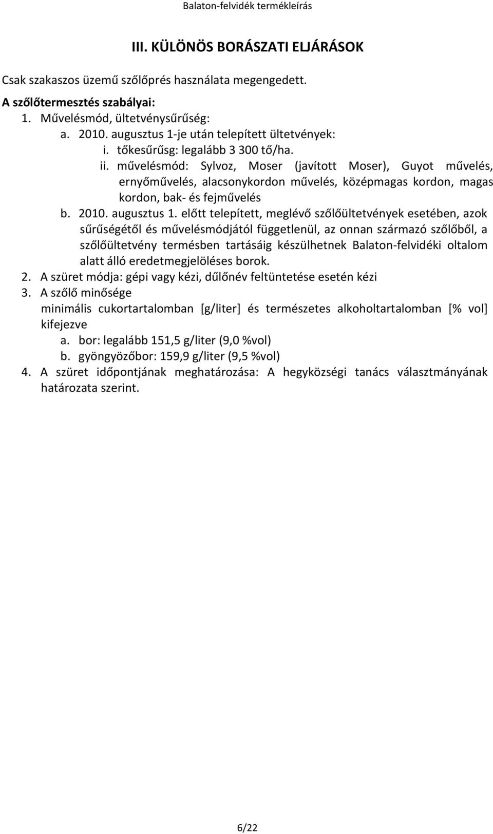 művelésmód: Sylvoz, Moser (javított Moser), Guyot művelés, ernyőművelés, alacsonykordon művelés, középmagas kordon, magas kordon, bak- és fejművelés b. 2010. augusztus 1.