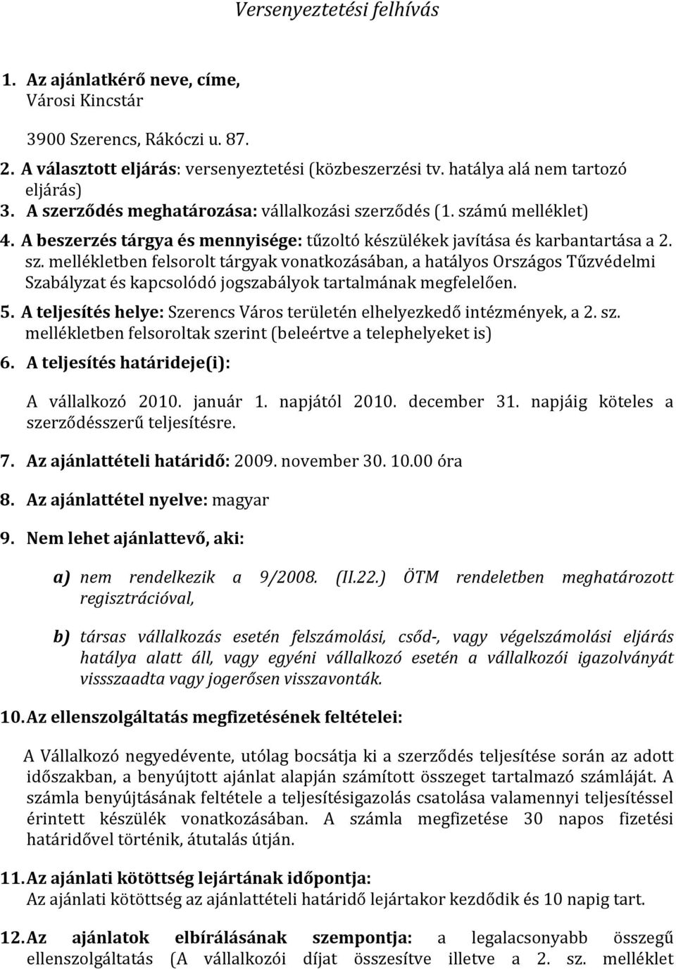 5. A teljesítés helye: Szerencs Város területén elhelyezkedő intézmények, a 2. sz. mellékletben felsoroltak szerint (beleértve a telephelyeket is) 6. A teljesítés határideje(i): A vállalkozó 2.