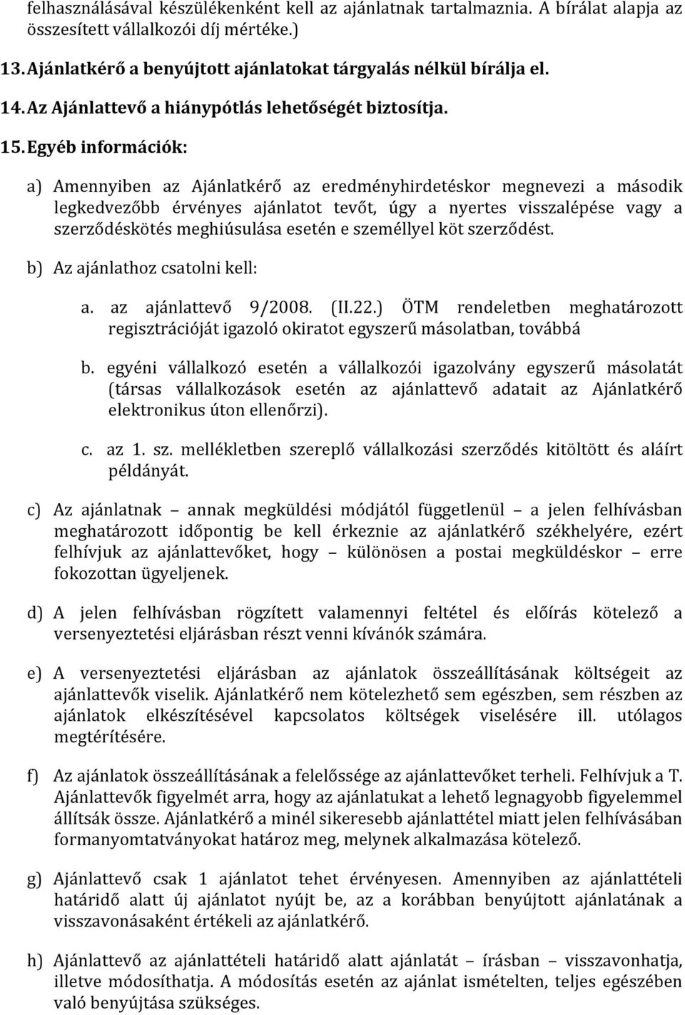 Egyéb információk: a) Amennyiben az Ajánlatkérő az eredményhirdetéskor megnevezi a második legkedvezőbb érvényes ajánlatot tevőt, úgy a nyertes visszalépése vagy a szerződéskötés meghiúsulása esetén