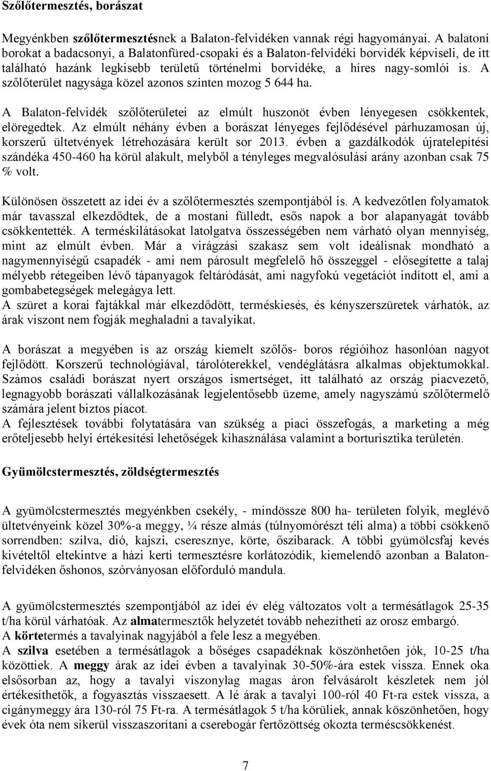 A szőlőterület nagysága közel azonos szinten mozog 5 644 ha. A Balaton-felvidék szőlőterületei az elmúlt huszonöt évben lényegesen csökkentek, elöregedtek.