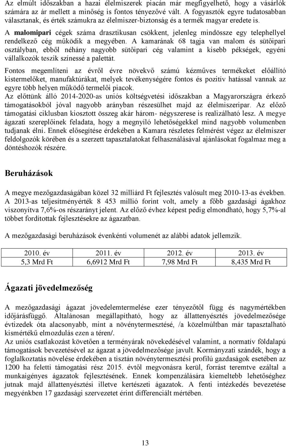 A malomipari cégek száma drasztikusan csökkent, jelenleg mindössze egy telephellyel rendelkező cég működik a megyében.